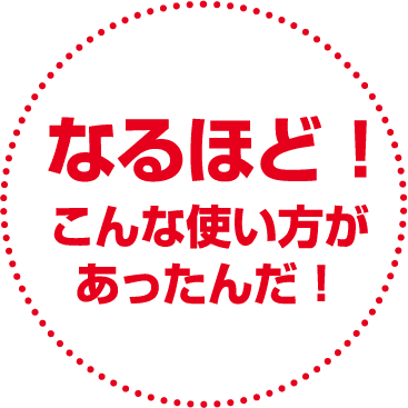 なるほど！こんな使い方があったんだ！