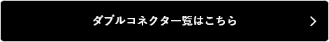 ダブルコネクタ一覧はこちら